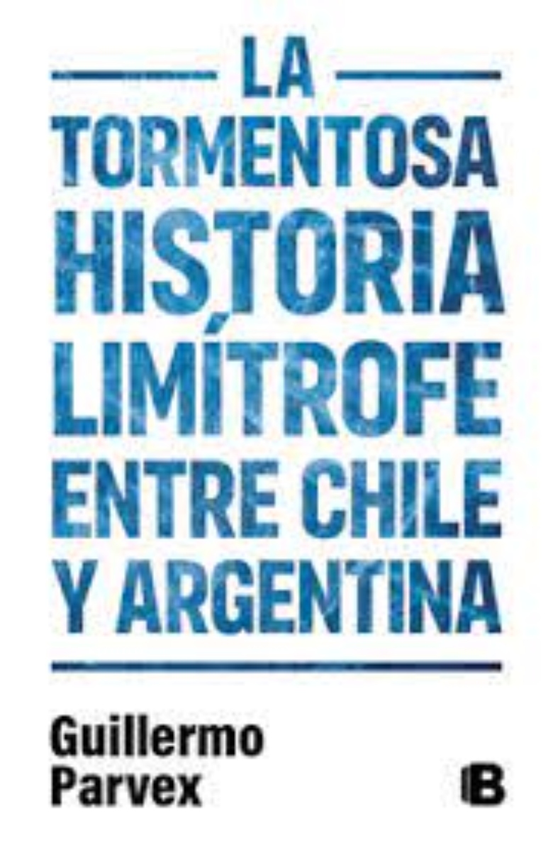 LIBRO LA TORMENTOSA HISTORIA LIMITROFE ENTRE CHILE Y ARGENTINA GUILLERMO PARVEX - 1