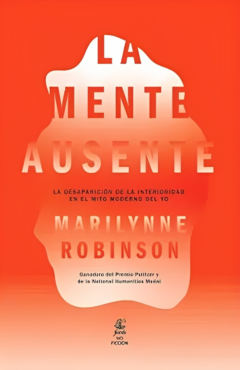 LIBRO LA MENTE AUSENTE LA DESAPARICIÓN DE LA INTERIORIDAD EN EL MITO MODERNO D MARILYNNE ROBINSON - 1
