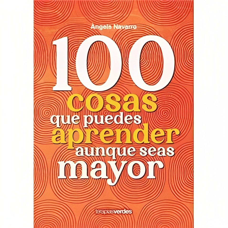 LIBRO 100 COSAS QUE PUEDES APRENDER AUNQUE SEAS MAYOR /975 - ANGELS NAVARRO- IDOIA IRIBERTEGUI - 1