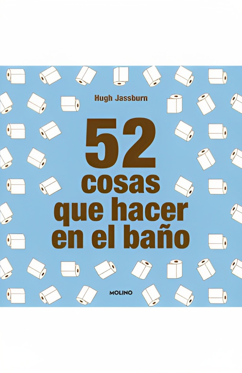 LIBRO 52 COSAS QUE HACER EN EL WC - HUGH JASSBURN / MOLINO - 1