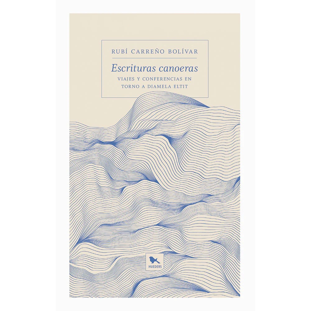 LIBRO ESCRITURAS CANOERAS. VIAJES Y CONFERENCIAS EN TORNO A DIAMELA ELTIT RUBÍ CARRENO BOLÍVAR - 1