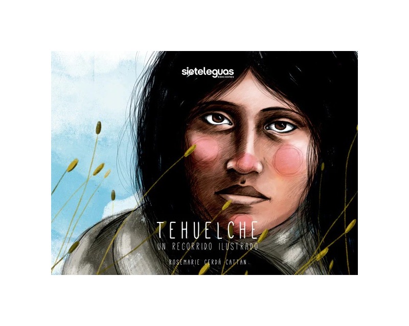 LIBRO TEHUELCHE. UN RECORRIDO ILUSTRADO SIETELEGUAS ROSEMARIE CERDA CATTAN