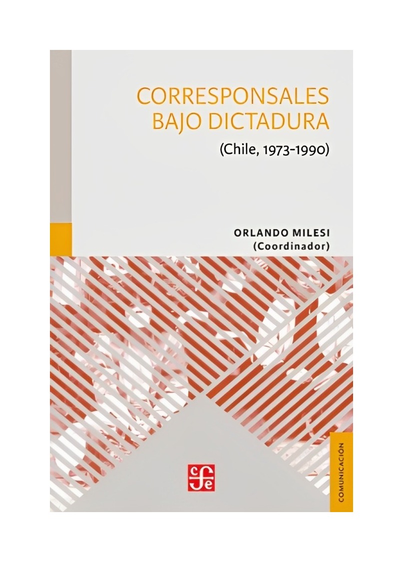 LIBRO CORRESPONSALES BAJO DICTADURA - CHILE, 1973-1990 FCE C ORLANDO MILESI - 1