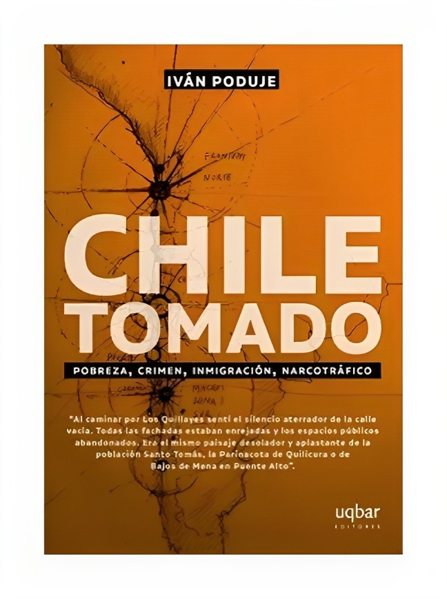 LIBRO CHILE TOMADO. POBREZA, CRIMEN, INMIGRACIÓN, N A R C O T R Á F I C O IVÁN PODUJE - 1