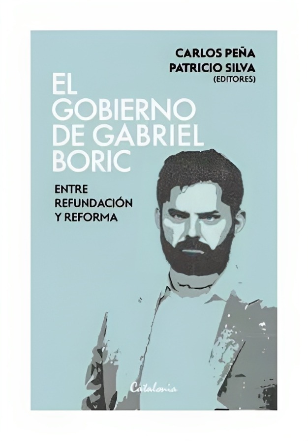 LIBRO EL GOBIERNO DE GABRIEL BORIC. ENTRE REFUNDACION Y REFORMA / CARLOS PEÑA. - 1