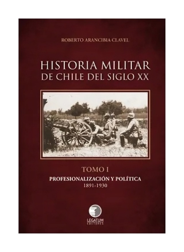 LIBRO HISTORIA MILITAR DE CHILE DEL SIGLO XX TOMO I PROFESIONALIZACIÓN Y POLÍ ARANCIBIA CLAVEL - 1