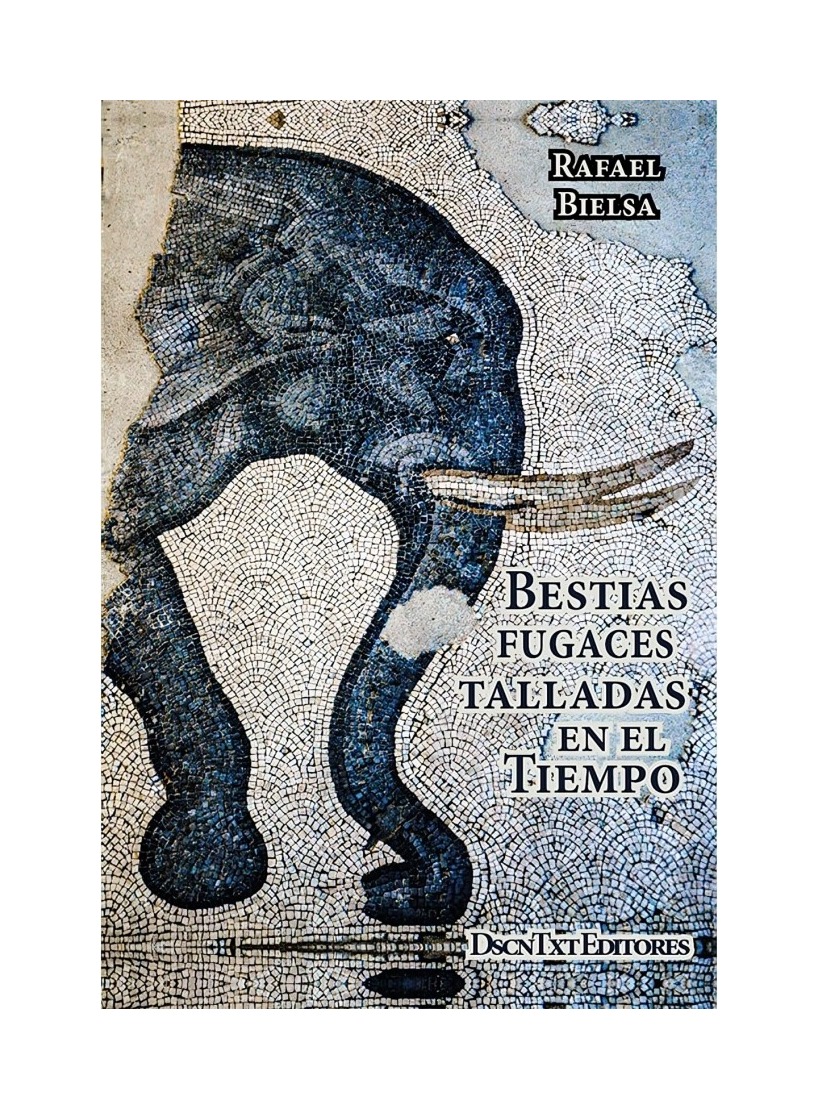 LIBRO BESTIAS FUGACES TALLADAS EN EL TIEMPO RAFAEL BIELSA DESCONTEXTO - 1