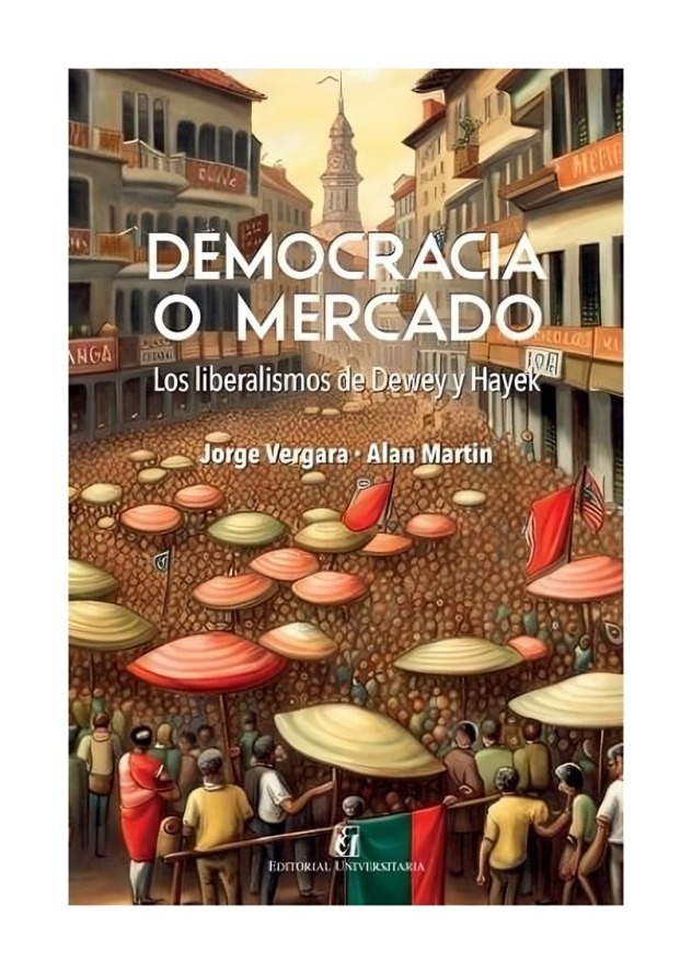 LIBRO DEMOCRACIA Y MERCADO. LOS LIBERALISMOS DE DEWEY Y HAYEK JORGE VERGARA - 1