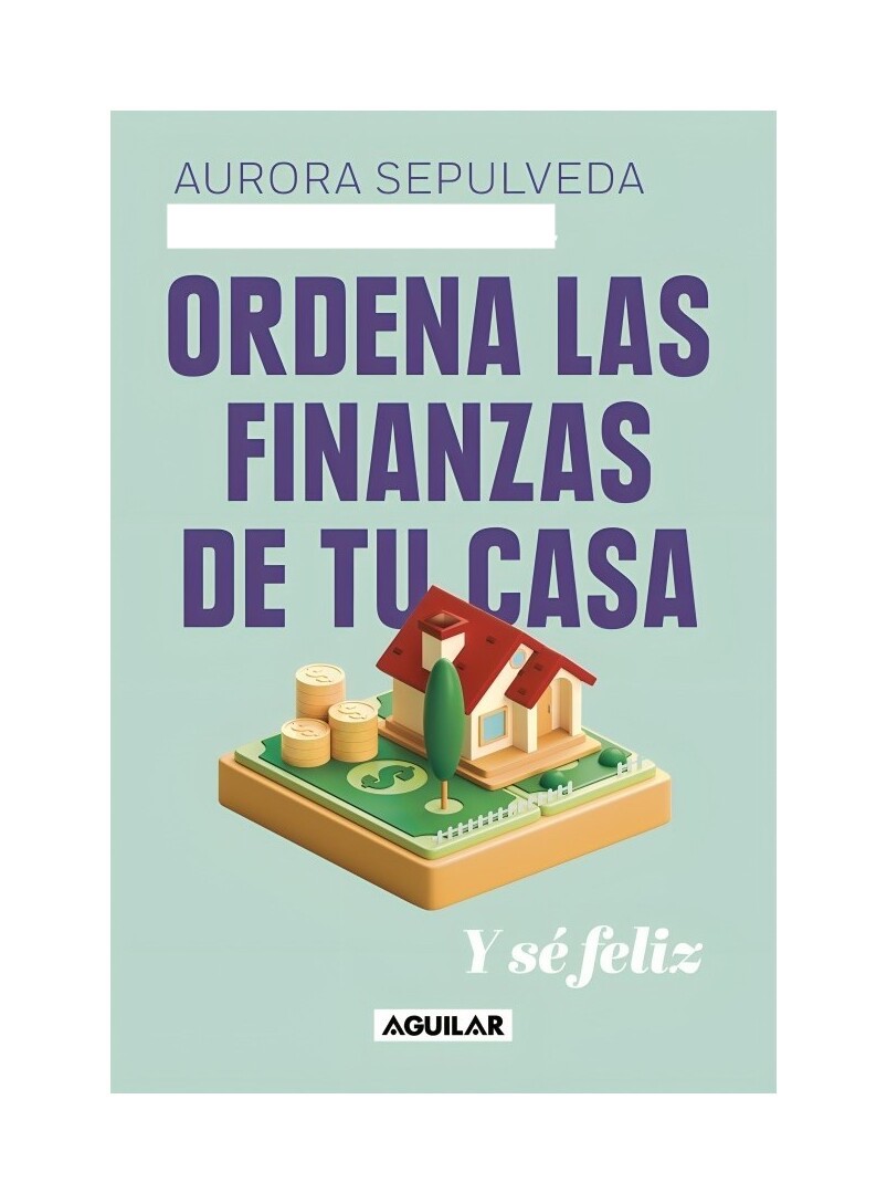 LIBRO ORDENA LAS FINANZAS DE TU CASA Y SE FELIZ - AURORA SEPÚLVEDA JORQUERA - 1