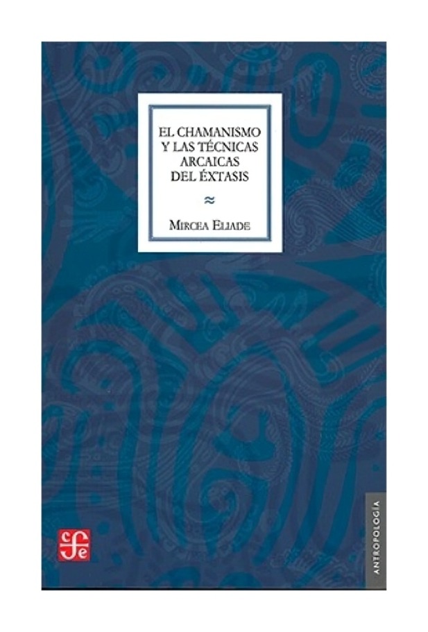 LIBRO EL CHAMANISMO Y LAS TÉCNICAS ARCAICAS DEL ÉXTASIS FONDO MIRCEA ELIADE - 1