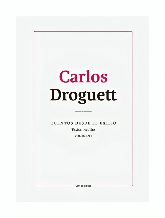 LIBRO CUENTOS DESDE EL EXILIO TEXTOS INÉDITOS VOUMEN I CARLOS DROGUETT LO - 1