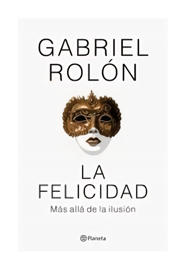 LIBRO LA FELICIDAD. MAS ALLA DE LA ILUSION / GABRIEL ROLON / PLANETA - 1