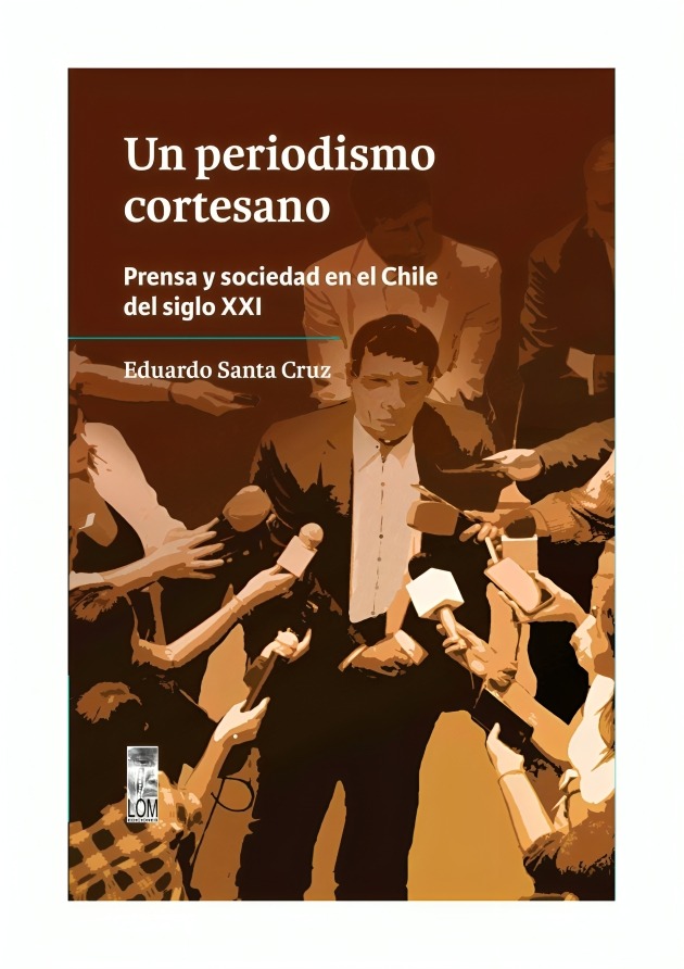 LIBRO UN PERIODISMO CORTESANO. PRENSA Y SOCIEDAD EN EL CHILE DEL SIGLO XXI / ED - 1