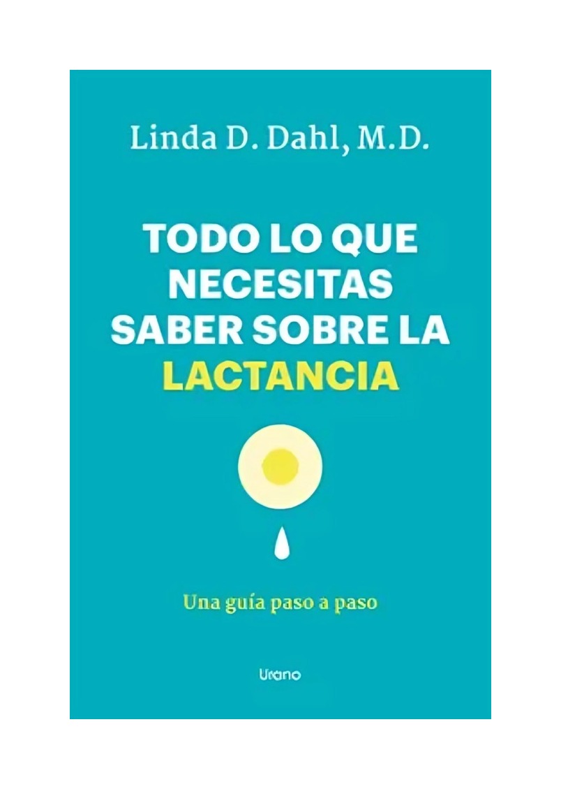 LIBRO TODO LO QUE NECESITAS SABER SOBRE LA LACTANCIA - LINDA DAHL / URANO - 1