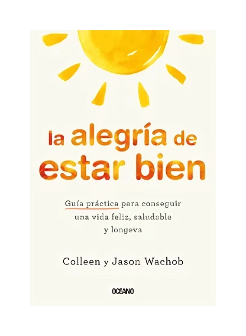 LIBRO LA ALEGRIA DE ESTAR BIEN - COLLEEN WACHOB / OCEANO - 1