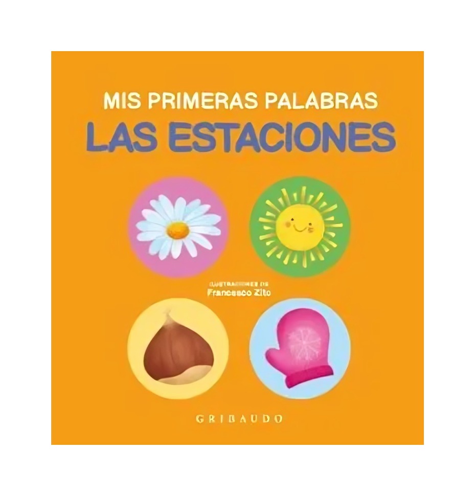 LIBRO LAS ESTACIONES. MIS PRIMERAS PALABRAS - FRANCESCO ZITO / GRIBAUDO - 1