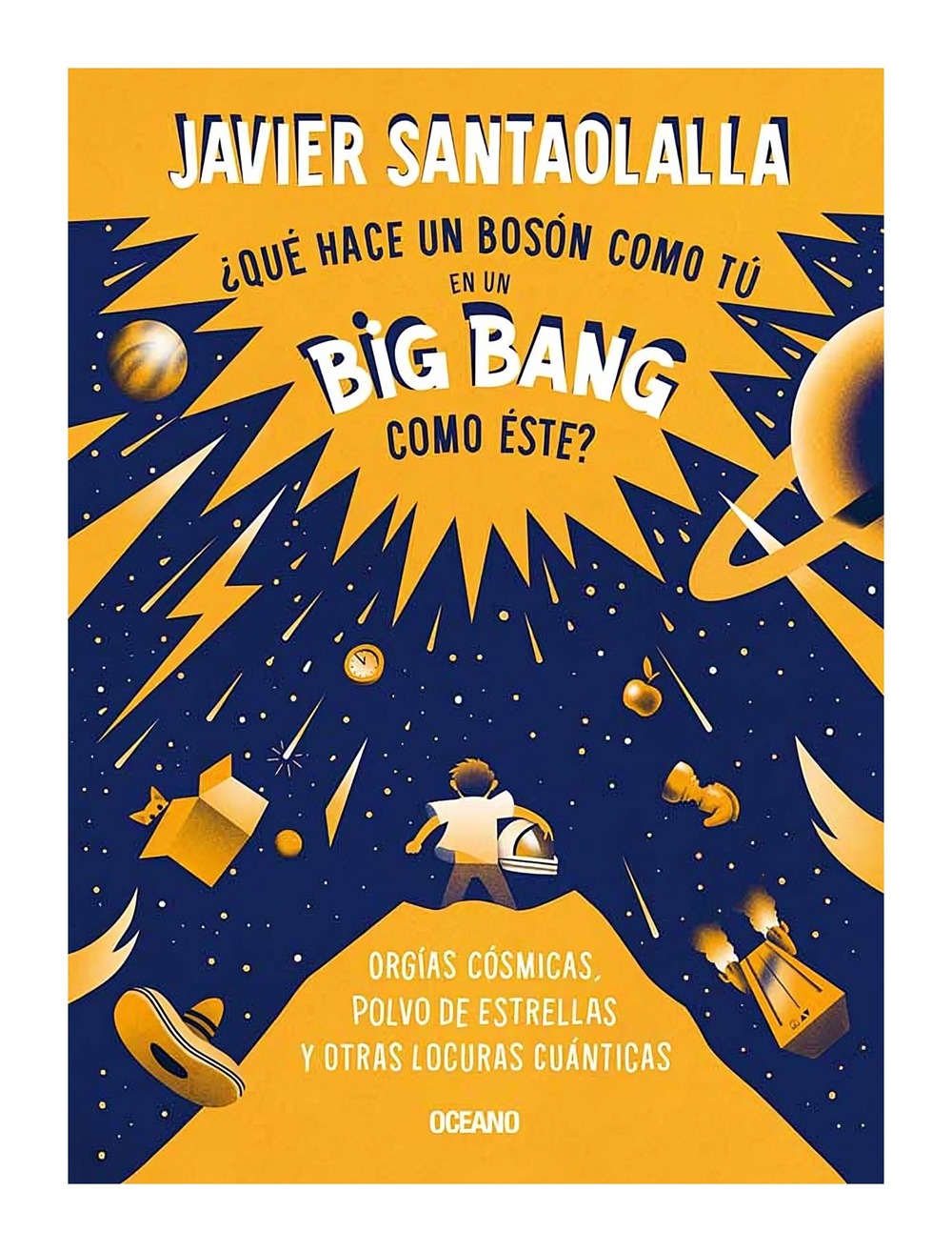 LIBRO ¿QUE HACE UN BOSON COMO TU EN UN BIG BANG COMO ESTE? / OCEANO / JAVIER SA - 1