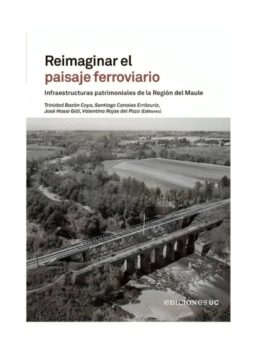 LIBRO REIMAGINAR EL PAISAJE FERROVIARIO / EDICIONES UC / TRINIDAD BAZAN, SANTIA - 1