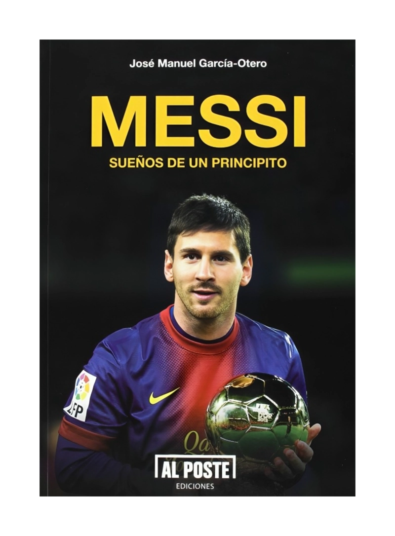 LIBRO MESSI: SUEÑOS DE UN PRINCIPITO / AL POSTE / JOSE MANUEL GARCIA-OTERO - 1