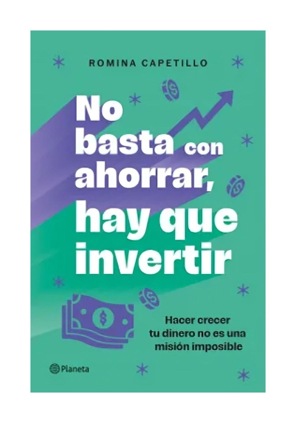 LIBRO NO BASTA CON AHORRAR, AHORA INVIERTE / PLANETA / ROMINA CAPETILLO - 1