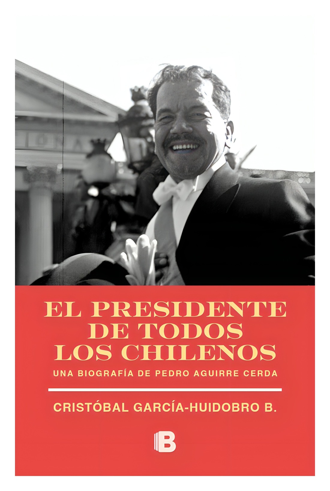 LIBRO EL PRESIDENTE DE TODOS LOS CHILENOS / EDICIONES B / CRISTOBAL GARCIA-HUID - 1
