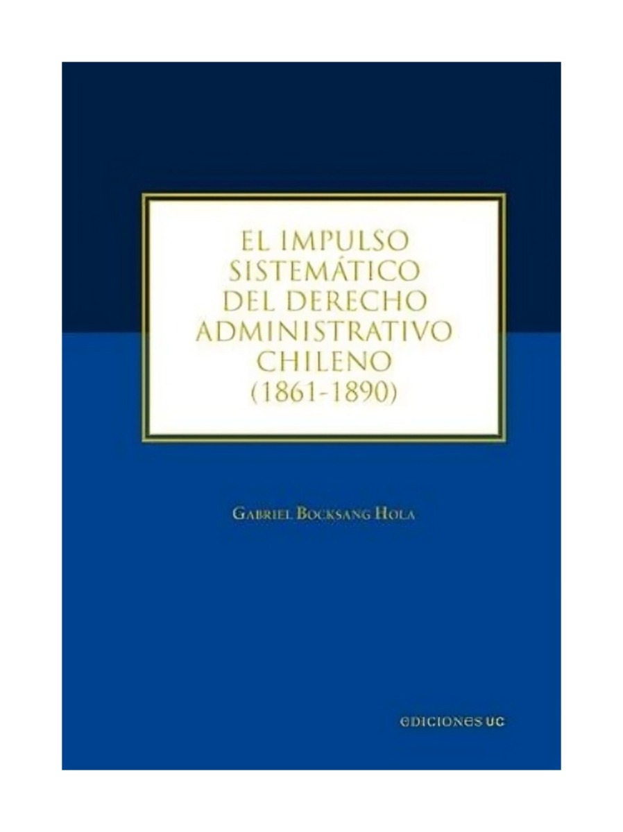 LIBRO EL IMPULSO SISTEMATICO DEL DERECHO ADMINISTRATIVO CHILENO - 1861-1890 / E - 1