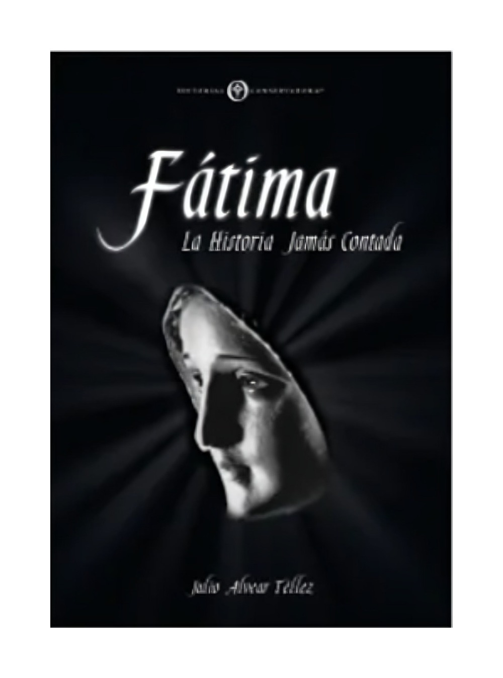 LIBRO FATIMA: LA HISTORIA JAMAS CONTADA / CONSERVADORA / JULIO ALVEAR TELLEZ - 1