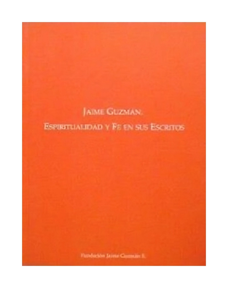 LIBRO JAIME GUZMAN, ESPIRITUALIDAD Y FE EN SUS ESCRITOS / / FUNDACION JAIME G - 1