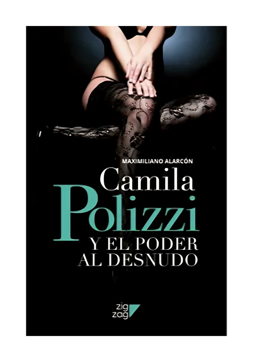 LIBRO CAMILA POLIZZI Y EL PODER AL DESNUDO / ZI G- ZAG / MAXIMILIANO ALARCON - 1