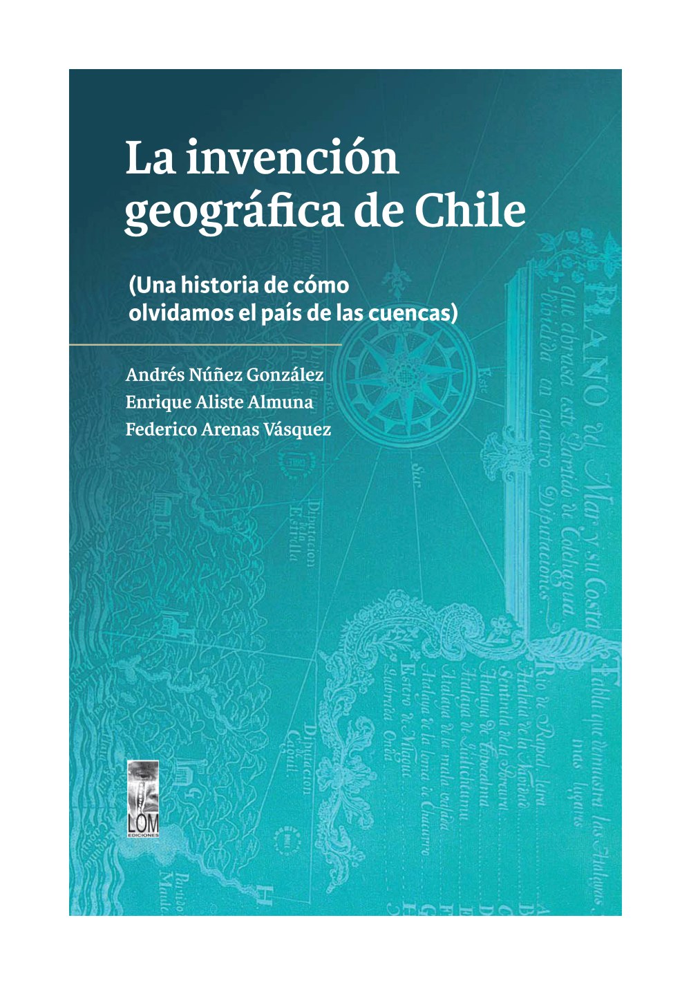 LIBRO LA INVENCION GEOGRAFICA DE CHILE / LOM / ANDRE S NUÑEZ G.; ENRIQUE ALISTE - 1