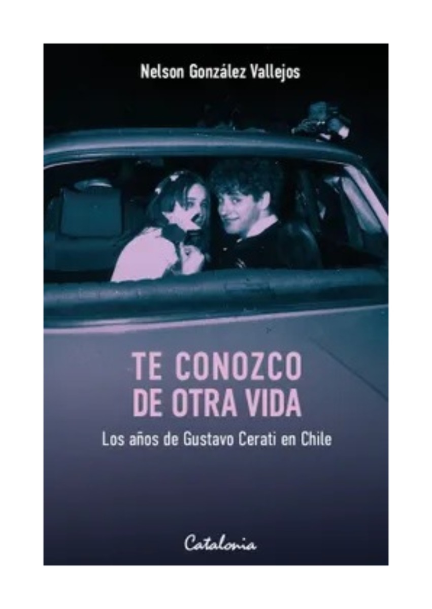 LIBRO TE CONOZCO DE OTRA VIDA. LOS AÑOS DE GUSTAVO CERATI EN CHILE / NELSON GON - 1