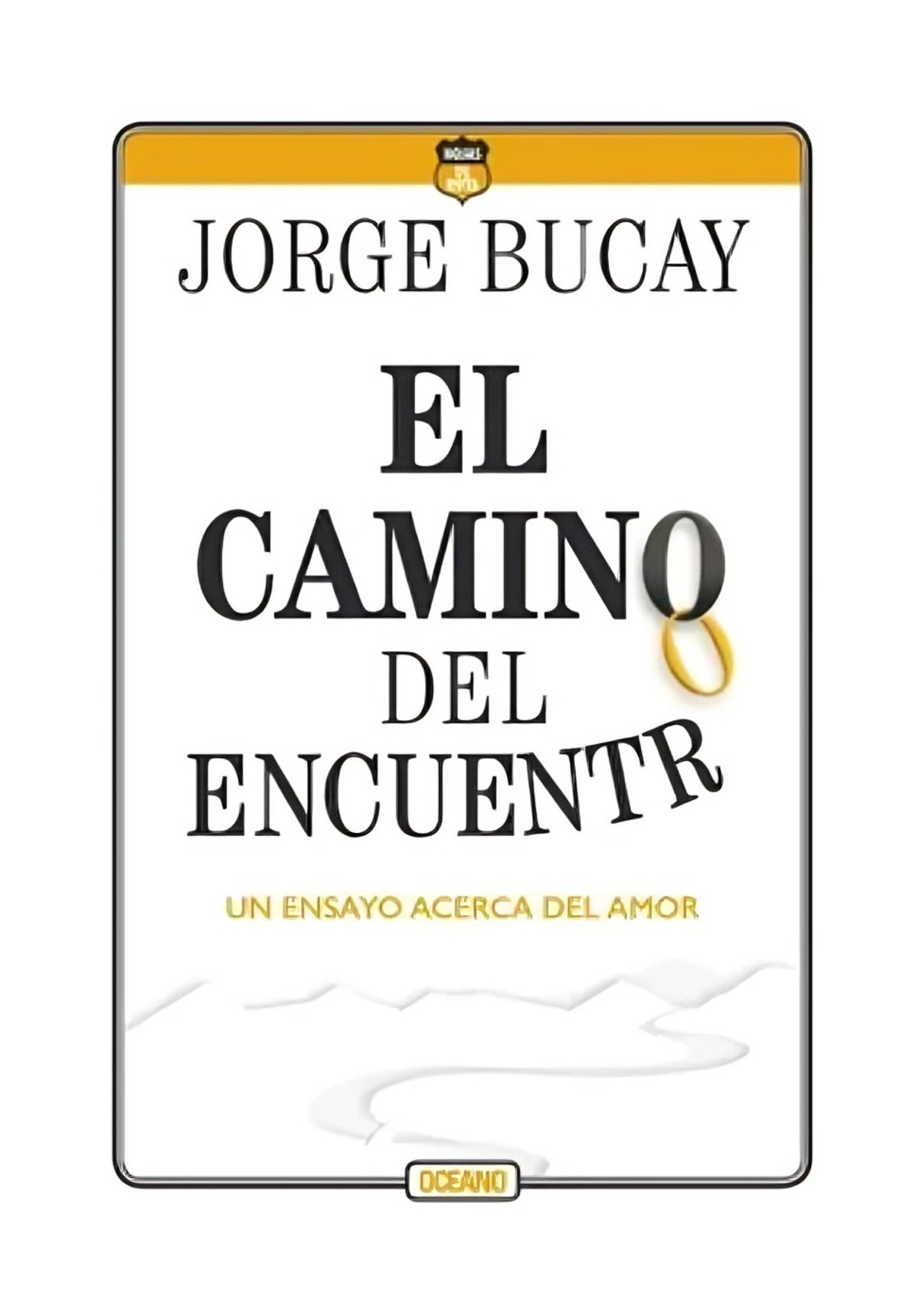 LIBRO EL CAMINO DEL ENCUENTRO UN ENSAYO ACERCA DEL AMOR / JORGE BUCAY / OCEANO - 1