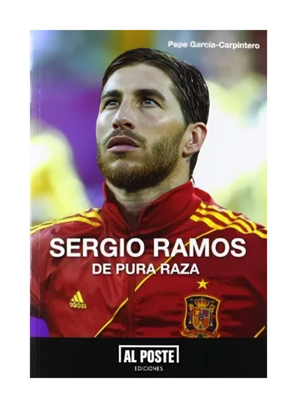 LIBRO SERGIO RAMOS: DE PURA RAZA / PEPE GARCIA-CARPINTERO / AL POSTE - 1