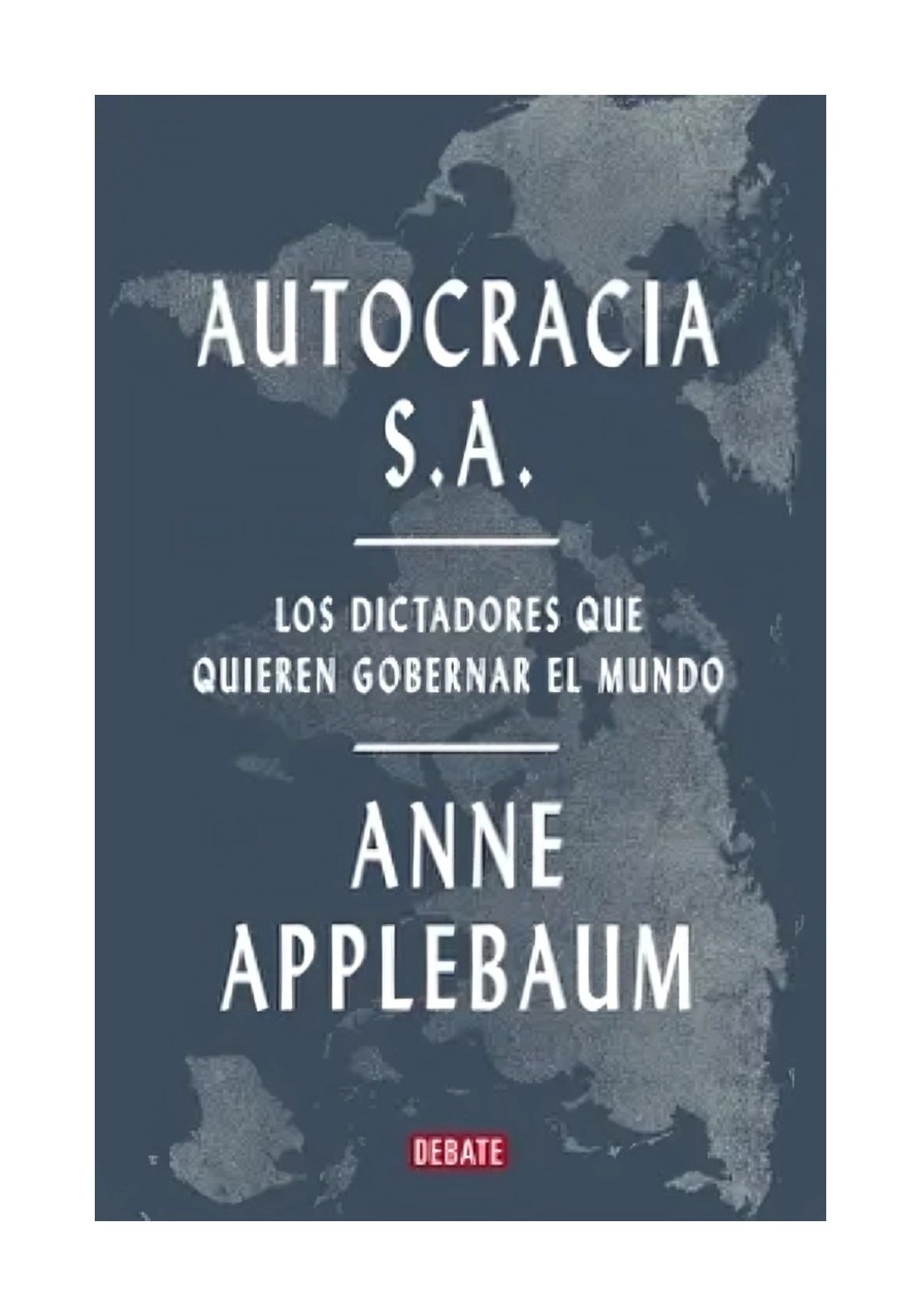 LIBRO AUTOCRACIA S.A. / ANNE APPLEBAUM / DEBATE - 1