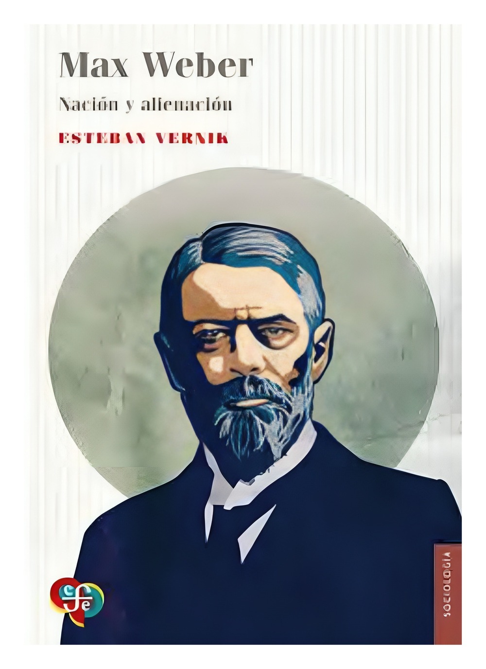 LIBRO MAX WEBER. NACION Y ALIENACION / ESTEBAN VERNIK / FONDO DE CULTURA ARG - 1