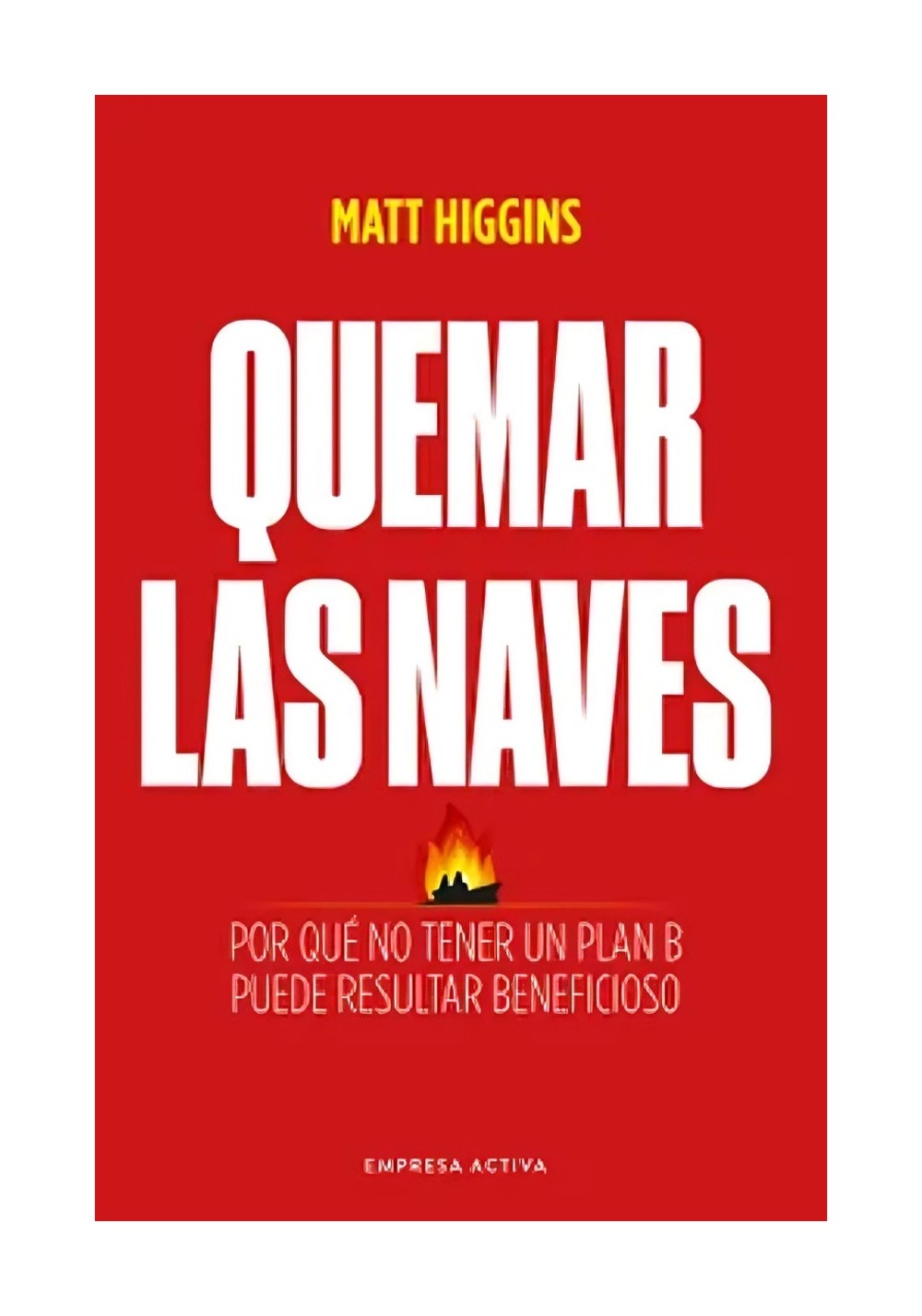 LIBRO QUEMAR LAS NAVES / MATT HIGGINS / EMPRESA ACTIVA - 1