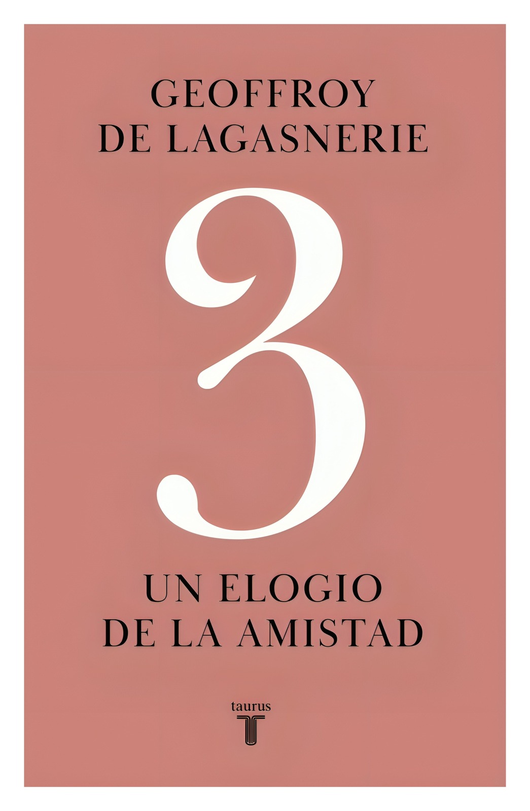 LIBRO 3 UN ELOGIO DE LA AMISTAD / GEOFFROY DE LAGASNERIE / TAURUS - 1