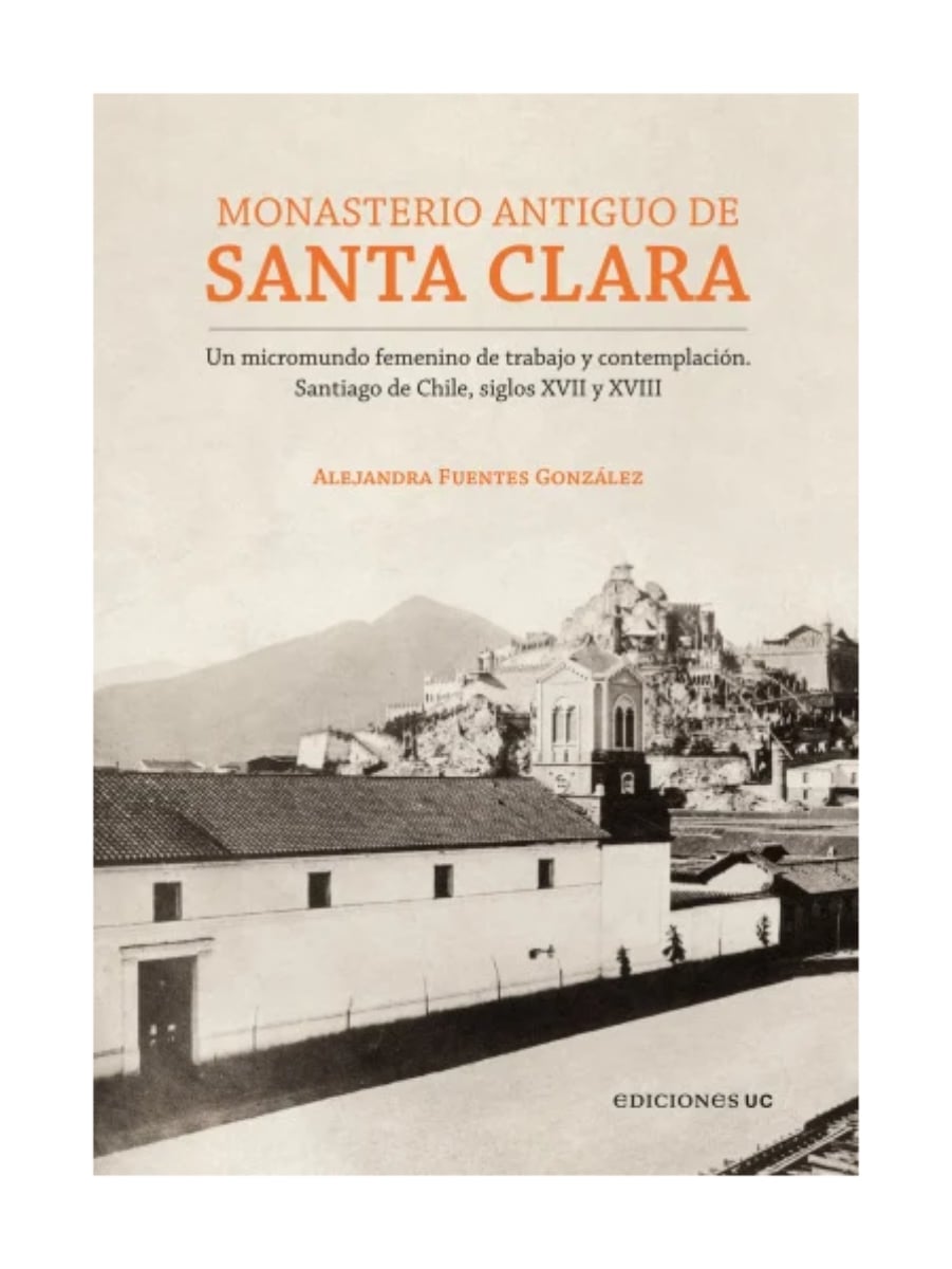 LIBRO MONASTERIO ANTIGUO DE SANTA CLARA / ALEJANDRA FUENTES / EDICIONES UC - 1