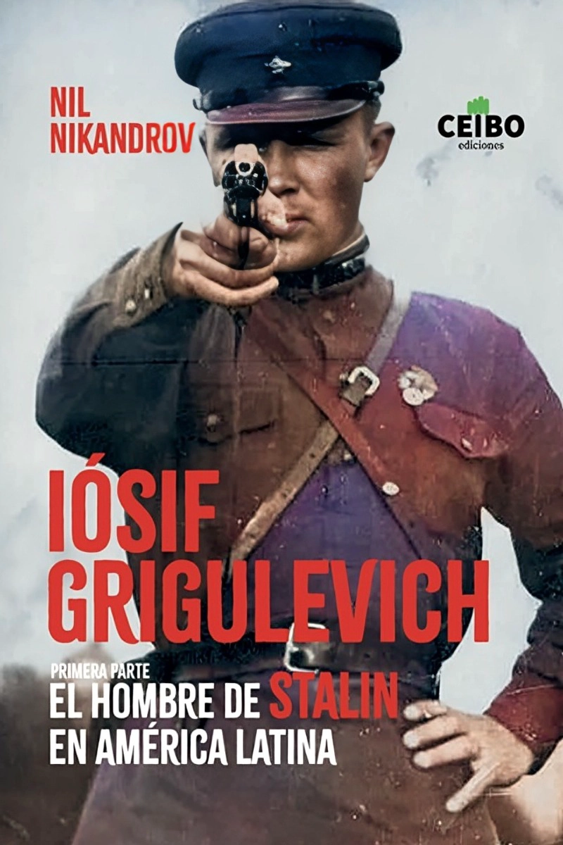 LIBRO IOSIF GRIGULEVICH: EL HOMBRE DE STALIN EN A. LATINA. 1RA PARTE / NIL NIKA - 1