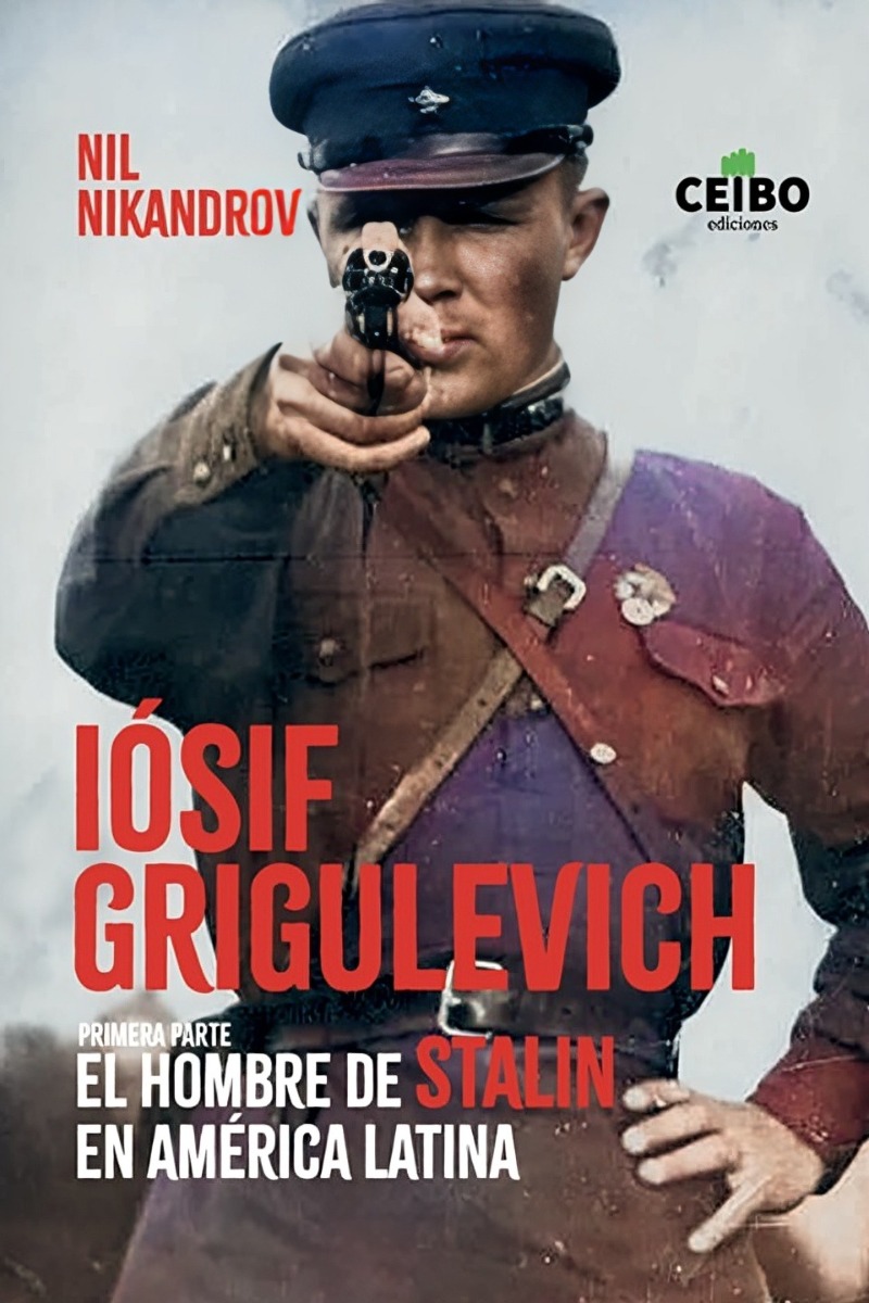 LIBRO IOSIF GRIGULEVICH: EL HOMBRE DE STALIN EN A. LATINA. 1RA PARTE / NIL NIKA - 1