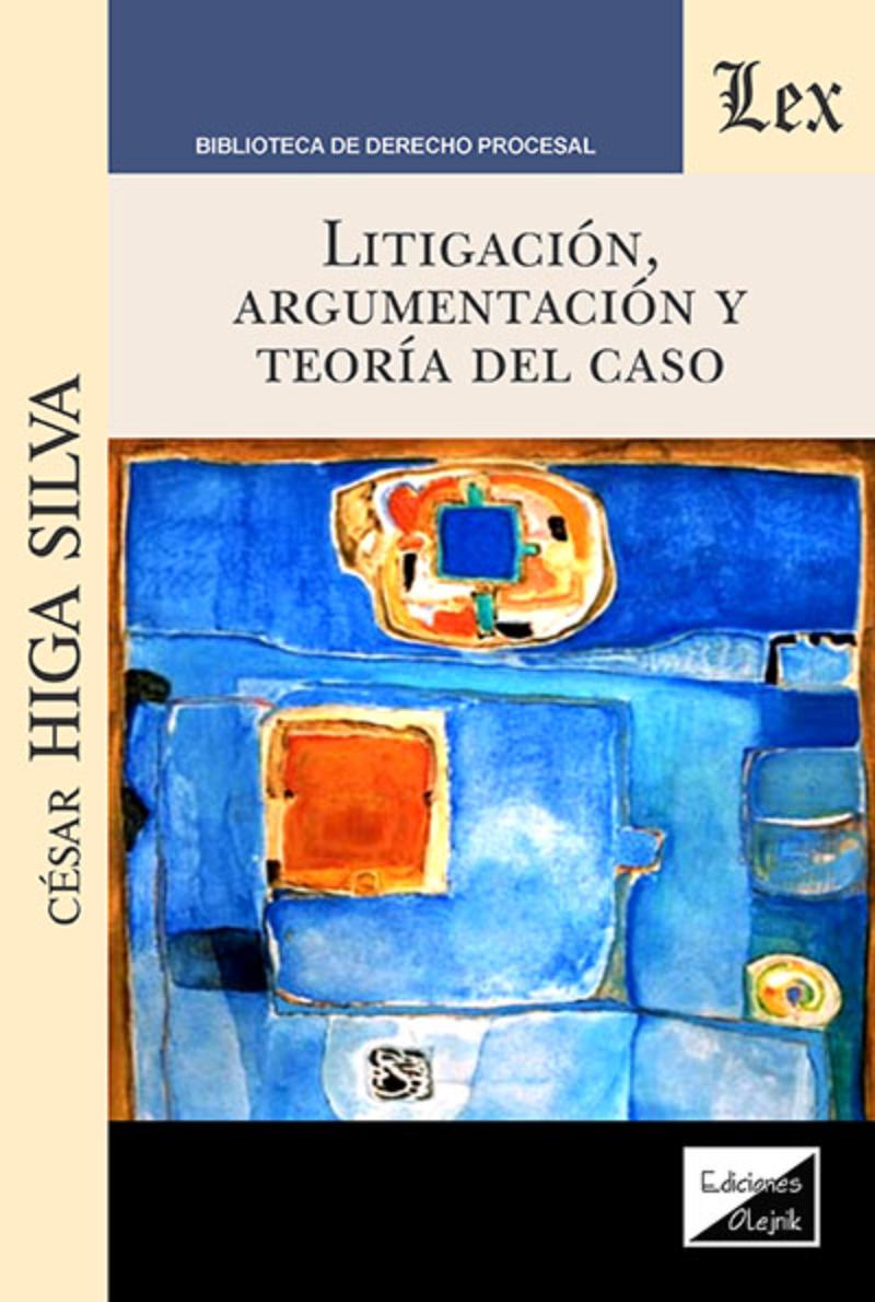 LIBRO LITIGACION, ARGUMENTACION Y TEORIA DEL CASO / CESAR HIGA SILVA / OLEJNIK - 1