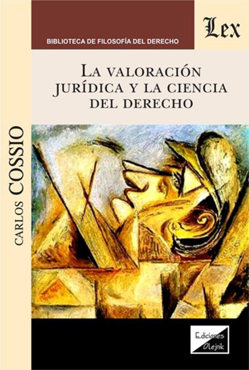LIBRO VALORACION JURIDICA Y LA CIENCIA DEL DERECHO / CARLOS COSSIO / OLEJNIK ED - 1