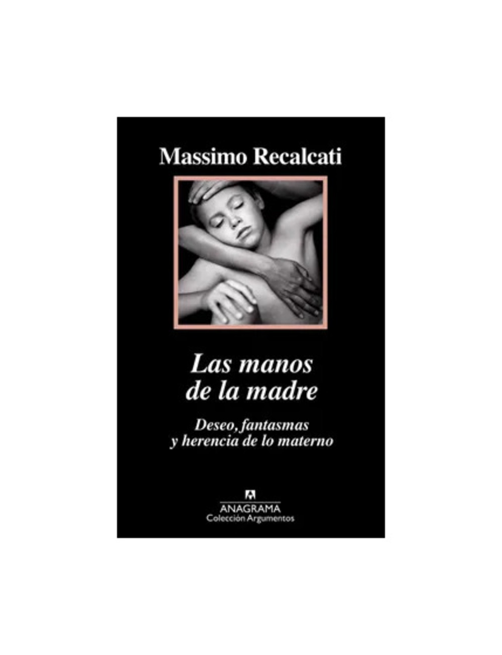 LAS MANOS DE LA MADRE. DESEO, FANTASMAS Y HERENCIA DE LO MATERNO - MASSIMO RECALCATI - 1