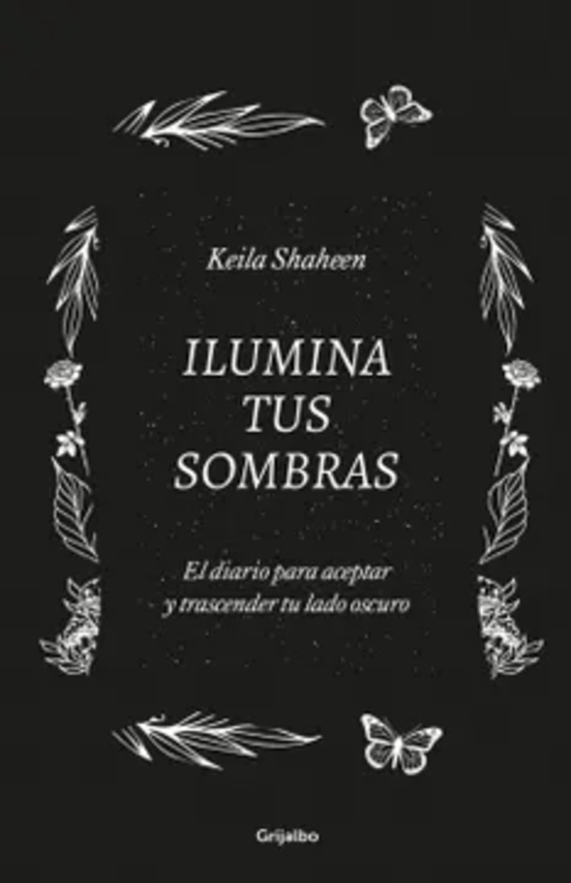 LIBRO ILUMINA TUS SOMBRAS. EL DIARIO PARA ACEPTAR Y TRASCENDER TU LADO OSCURO - KEILA SHAHEEN - 1