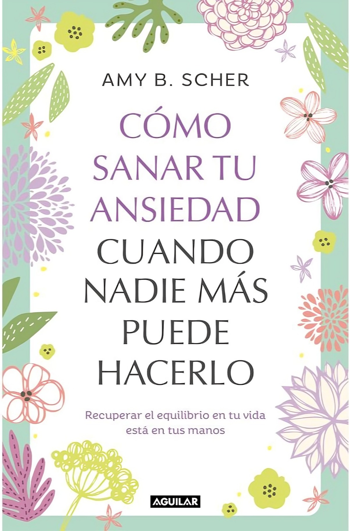 LIBRO COMO SANAR TU ANSIEDAD CUANDO NADIE MAS PUEDE HACERLO - AMY B. SHER - 1