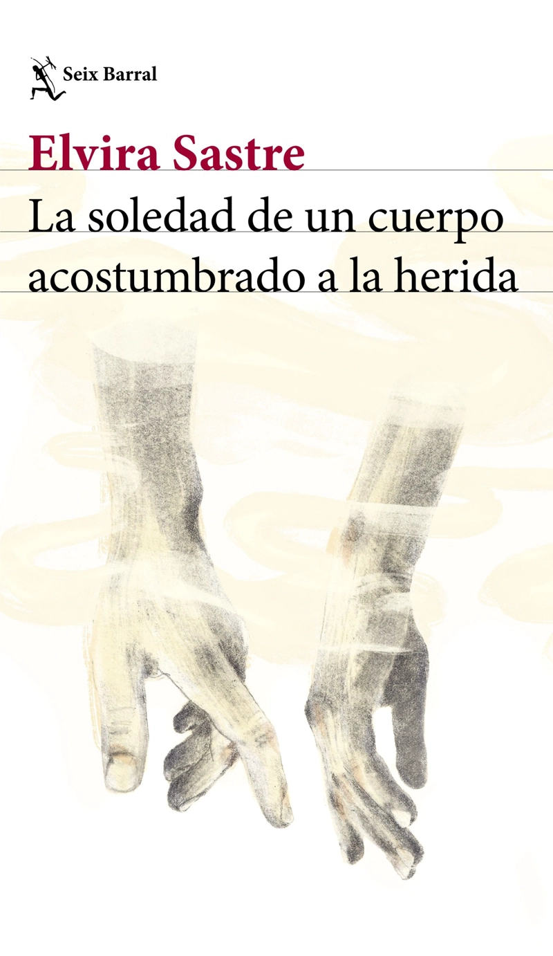 LIBRO LA SOLEDAD DE UN CUERPO ACOSTUMBRADO A LA HERIDA - ELVIRA SASTRE - 1