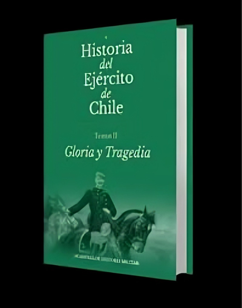 LIBRO HISTORIA DEL EJE RCITO DE CHILE. TOMO II. GLORIA Y TRAGEDIA - ACADEMIA DE HISTORIA MILITAR - 4