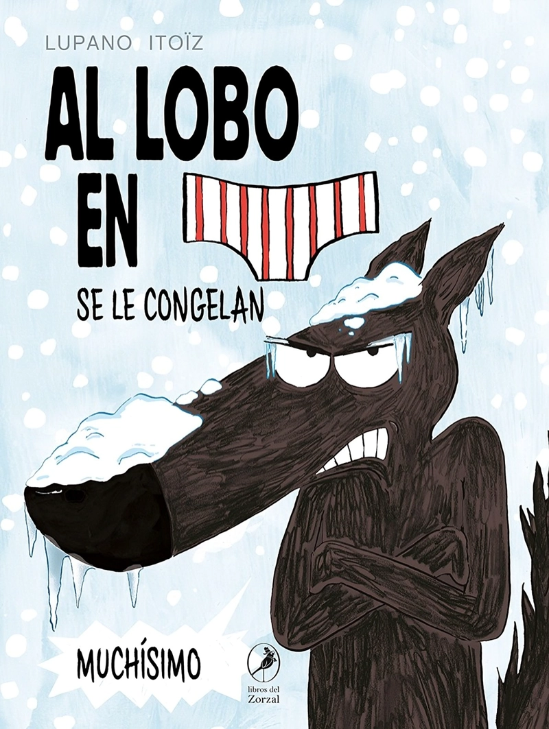 LIBRO AL LOBO EN CALZONCILLOS SE LE CONGELAN MUCHISIMO - LUPANO ITOIZ - 1