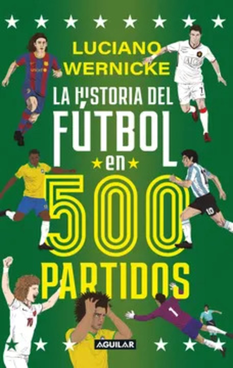 LIBRO LA HISTORIA DEL FUTBOL EN 500 PARTIDOS - LUCIANO WERNICKE - 1