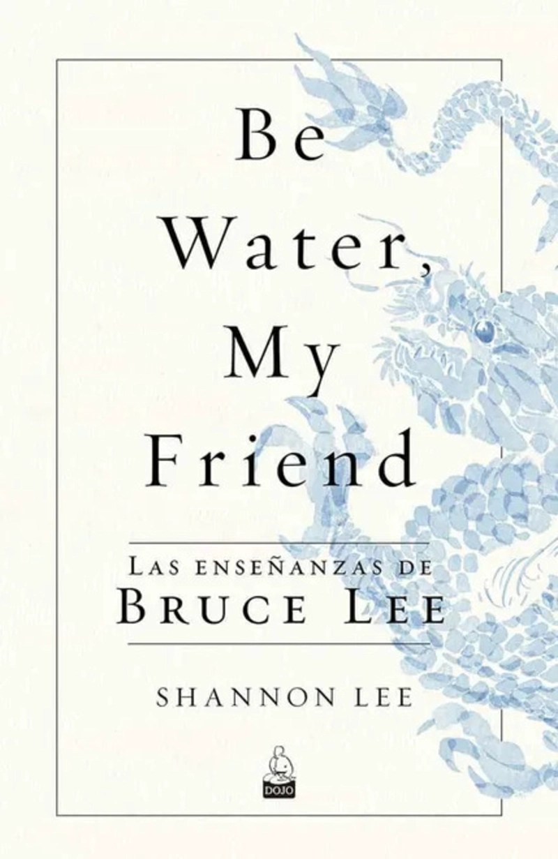 LIBRO BE WATER, MY FRIEND. LAS ENSEÑANZAS DE BRUCE LEE - 1
